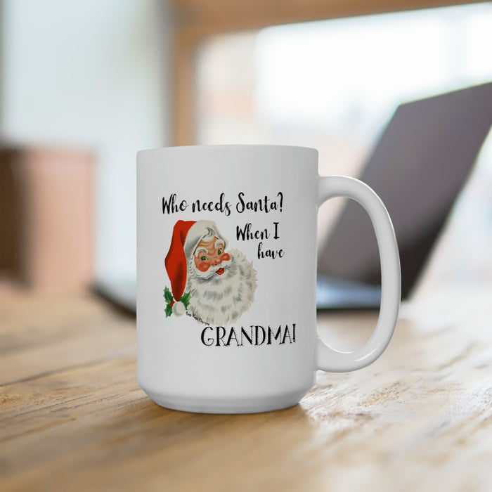 Who Needs Santa When I Have Grandma! Ceramic Mug 15oz, Christmas Mug, Grandma Christmas Gift