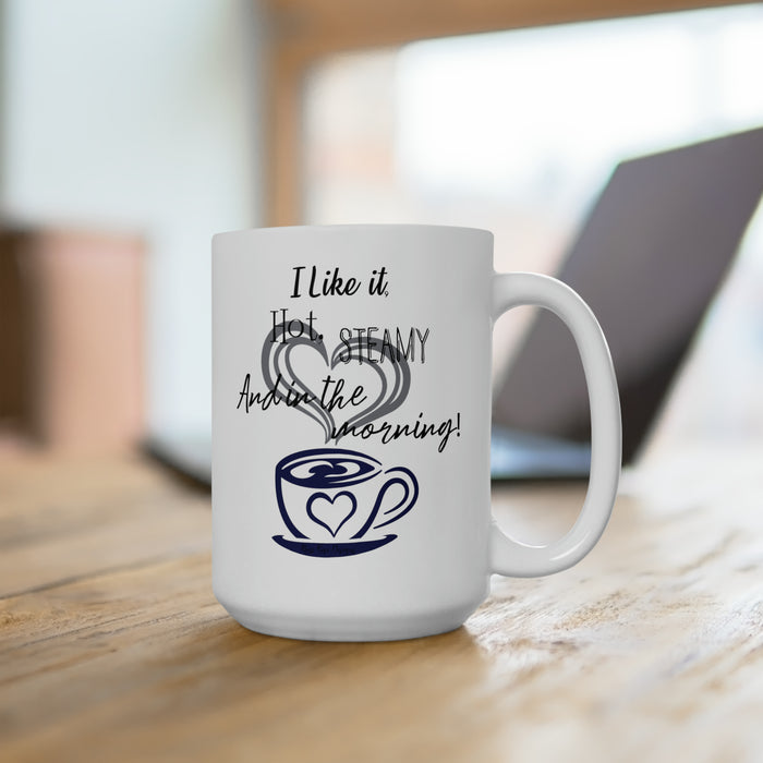 I like it Hot, Steamy and in the Morning Ceramic 15oz Coffee Mug