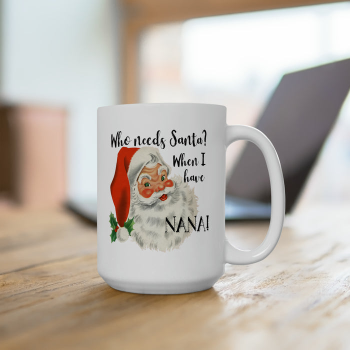 Who Needs Santa When I Have Nana! Ceramic Mug 15oz, Christmas Mug, Grandma Christmas Gift