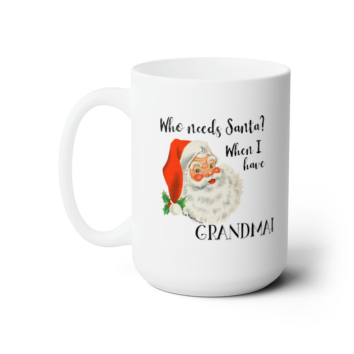 Who Needs Santa When I Have Grandma! Ceramic Mug 15oz, Christmas Mug, Grandma Christmas Gift