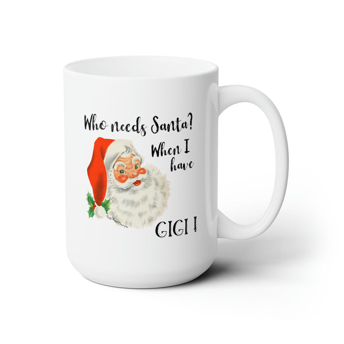 Who Needs Santa When I Have Gigi! Ceramic Mug 15oz, Christmas Mug, Grandma Christmas Gift