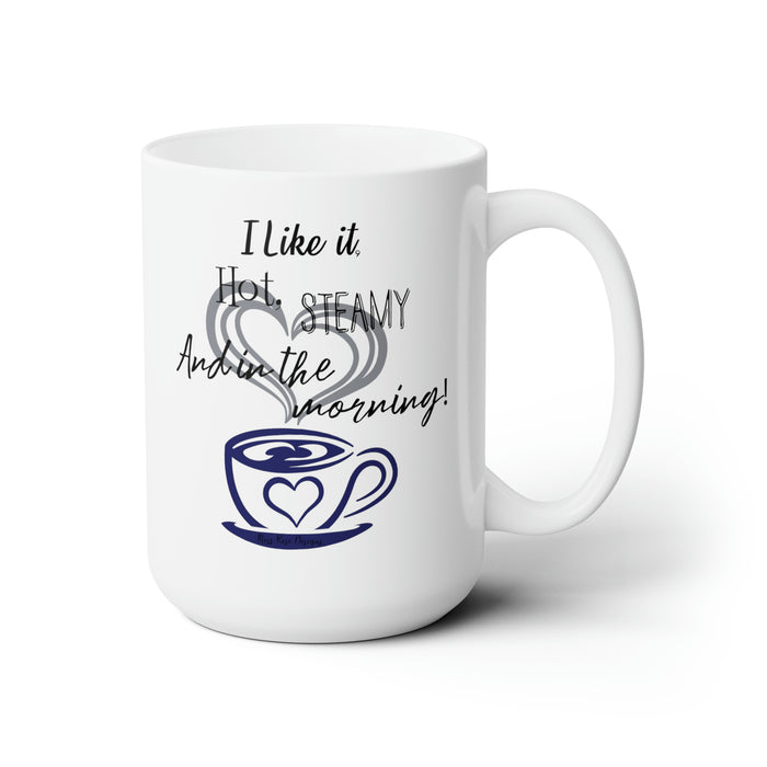 I like it Hot, Steamy and in the Morning Ceramic 15oz Coffee Mug