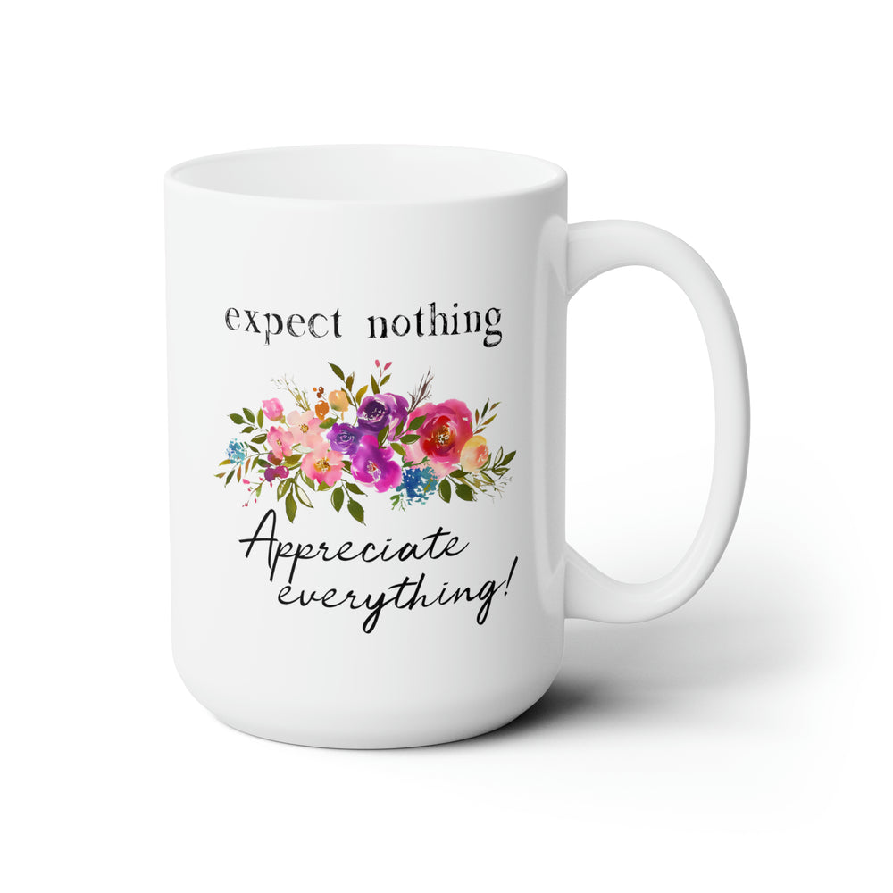 Expect Nothing, Appreciate Everything! 15 oz Ceramic Coffee Tea Mug