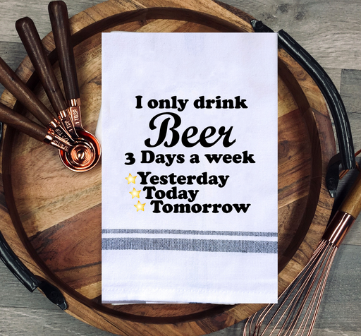 I Only Drink Beer 3 Days a Week, Yesterday, Today, Tomorrow Kitchen Towel
